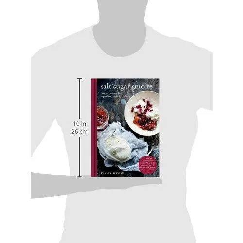 Salt Sugar Smoke: How to Preserve Fruit, Vegetables, Meat and Fish: The Definitive Guide to Conserving, from Jams and Jellies to Smoking and Curing